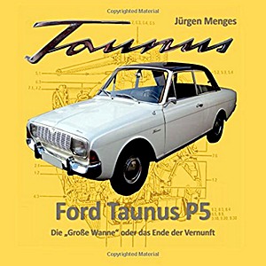 Livre: Ford Taunus P5 - Die 'Grosse Wanne' oder das Ende der Vernunft 