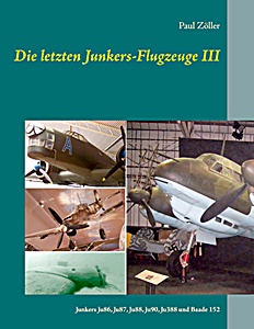 Livre : Die letzten Junkers-Flugzeuge (III) - Junkers Ju 86, Ju 87, Ju 88., Ju 90, Ju 388 und Baade 152 