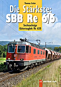 Książka: Die Stärkste: SBB Re 6/6 - Sechsachsige Güterzuglok Re 620 
