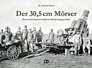 Książka: Der 30,5 cm Mörser - Österreich-Ungarns berühmtes Belagerungsgeschütz 