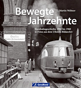 Book: Bewegte Jahrzehnte - Eisenbahngeschichte 1900 bis 1960 in Fotos aus dem Ullstein-Bildarchiv 