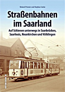 Book: Straßenbahnen im Saarland - Auf Schienen unterwegs in Saarbrücken, Saarlouis, Neunkirchen und Völklingen 