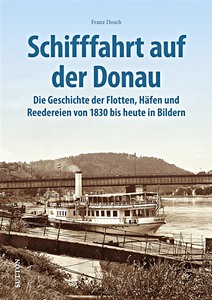 Książka: Schifffahrt auf der Donau: Die Geschichte der Flotten, Häfen und Reedereien von 1830 bis heute in Bildern 