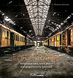 Livre : Lost Trains - Verlassene Loks, leere Hallen und gespenstische Bahnhöfe 