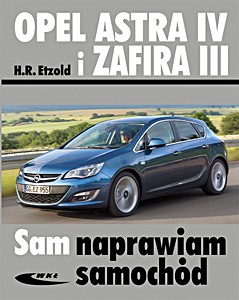 Book: Opel Astra IV (12/2009 - 09/2015) i Zafira III (od 01/2012) - benzyna i diesel Sam naprawiam samochód