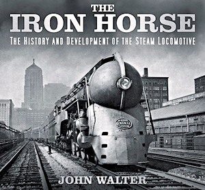 Livre : The Iron Horse: Hist and Dev of the Steam Locomotive