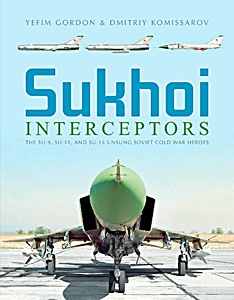 Livre : Sukhoi Interceptors: The Su-9, Su-11 and Su-15 - Unsung Soviet Cold War Heroes 