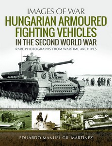Livre: Hungarian Armoured Fighting Vehicles in the Second World War - Rare Photographs from Wartime Archives (Images of War)