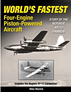 Livre : World's Fastest Four-Engine Piston-Powered Aircraft - Republic's XR-12 Rainbow & the Hughes XF-11 