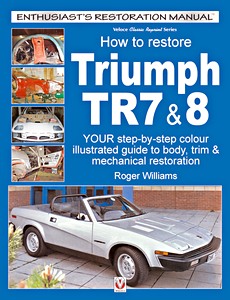 Książka: How to restore: Triumph TR7 & 8 - Your step-by-step color illustrated guide to body, trim & mechanical restoration (Veloce Enthusiast's Restoration Manual)