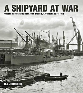 Książka: A Shipyard at War - Unseen Photographs from John Brown's, Clydebank 1914 - 1918 