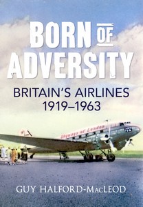 Livre : Born of Adversity - Britains Airlines 1919-1963 