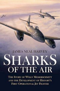 Livre : Sharks in the Air - The Story of Willy Messerschmitt and the Development of History's First Operational Jet Fighter 