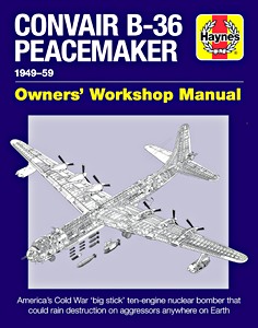 Livre : Convair B-36 Peacemaker Manual (1949-1959) - America's Cold War 'big stick' ten-engine nuclear bomber (Haynes Aircraft Manual)
