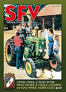 Couverture livre SFV - Societe Française de Vierzon 1950-1963 - L'âge d'or : tracteurs à huile lourde et machines agricoles