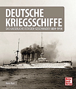 Livre : Deutsche Kriegsschiffe - Das kaiserliche Ostasien-Geschwader 1859–1914 