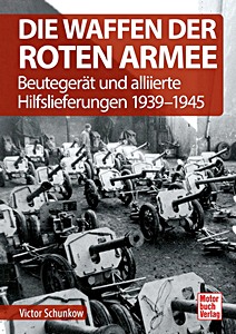 Boek: Die Waffen der Roten Armee - Beutegerät und alliierte Hilfslieferungen 1939-1945 