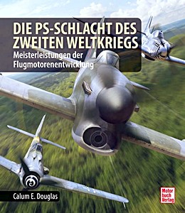 Livre : Die PS-Schlacht des Zweiten Weltkriegs - Höher, schneller, weiter - Jägermotoren der Westfront 