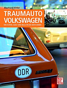 Livre: Traumauto Volkswagen - Wie Käfer, Golf und Bulli in die DDR kamen 