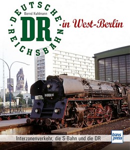 Book: Die Deutsche Reichsbahn in West-Berlin - Interzonenverkehr, die S-Bahn und die DR 