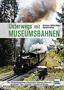Książka: Unterwegs mit Museumsbahnen - 300 Museumsbahnen in Deutschland, Österreich, der Schweiz, Polen, Tschechien und Benelux 