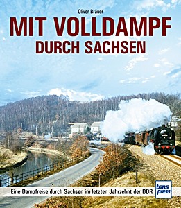 Book: Mit Volldampf durch Sachsen - Eine Dampfreise durch Sachsen im letzten Jahrzehnt der DDR 