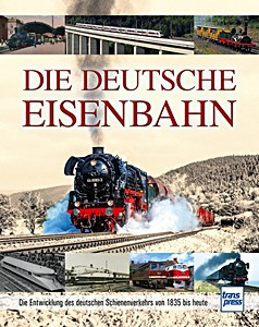 Buch: Die Deutsche Eisenbahn - Die Entwicklung des deutschen Schienenverkehrs von 1835 bis heute 