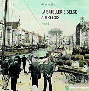 La batellerie belge autrefois (Tome 1)
